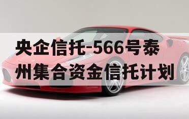 央企信托-566号泰州集合资金信托计划