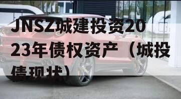 JNSZ城建投资2023年债权资产（城投债现状）