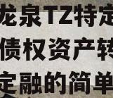 四川龙泉TZ特定2023年债权资产转让政信债定融的简单介绍