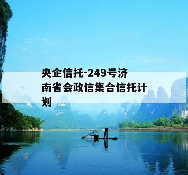 央企信托-249号济南省会政信集合信托计划