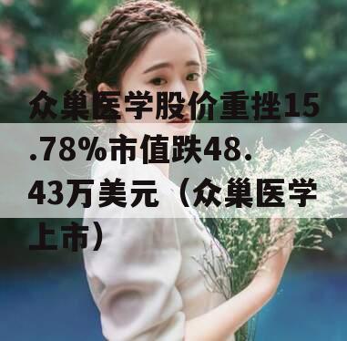 众巢医学股价重挫15.78%市值跌48.43万美元（众巢医学上市）