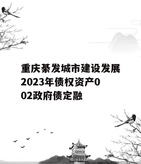 重庆綦发城市建设发展2023年债权资产002政府债定融