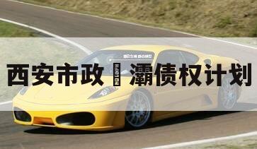 西安市政浐灞债权计划