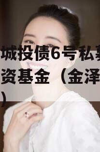 金泽城投债6号私募证券投资基金（金泽城建公司）