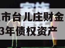 枣庄市台儿庄财金投资2023年债权资产