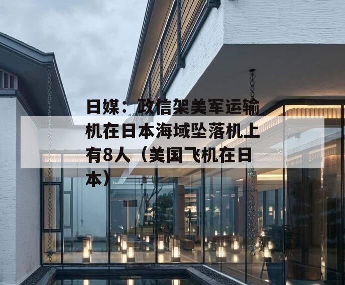 日媒：政信架美军运输机在日本海域坠落机上有8人（美国飞机在日本）