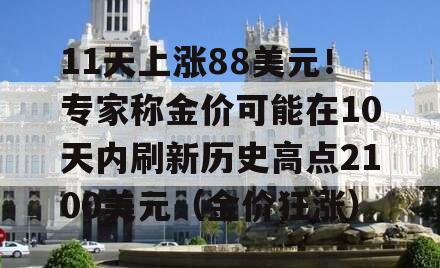 11天上涨88美元！专家称金价可能在10天内刷新历史高点2100美元（金价狂涨）
