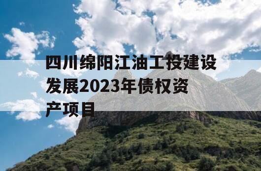四川绵阳江油工投建设发展2023年债权资产项目