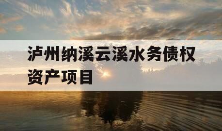 泸州纳溪云溪水务债权资产项目