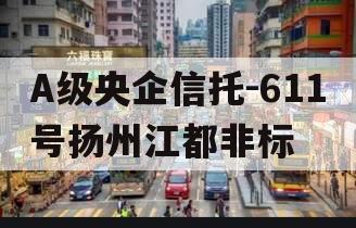 A级央企信托-611号扬州江都非标