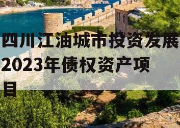 四川江油城市投资发展2023年债权资产项目