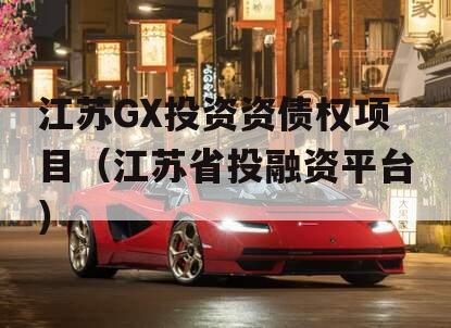 江苏GX投资资债权项目（江苏省投融资平台）