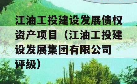 江油工投建设发展债权资产项目（江油工投建设发展集团有限公司 评级）