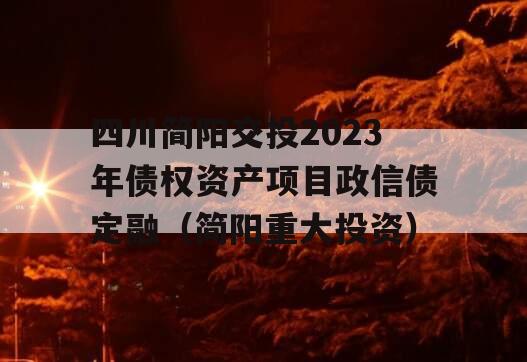 四川简阳交投2023年债权资产项目政信债定融（简阳重大投资）
