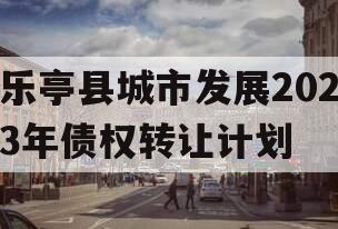 乐亭县城市发展2023年债权转让计划