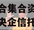 央企信托-GX2号·标债组合集合资金信托计划（央企信托公司排名前十）