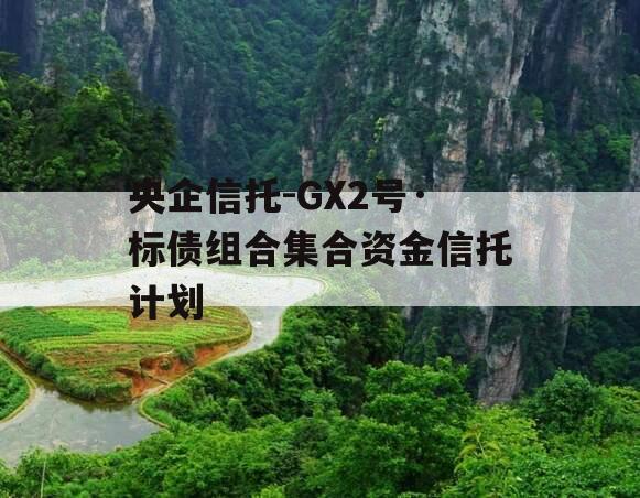 央企信托-GX2号·标债组合集合资金信托计划