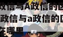 美政信与A政信的区别,美政信与a政信的区别在哪里