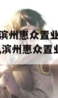 山东滨州惠众置业债权资产,滨州惠众置业政信
