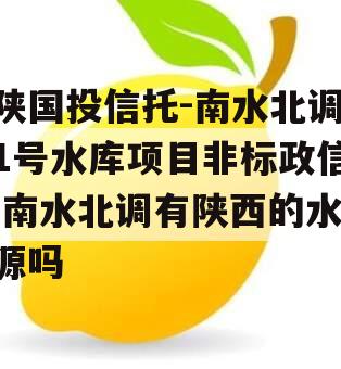 陕国投信托-南水北调1号水库项目非标政信,南水北调有陕西的水源吗