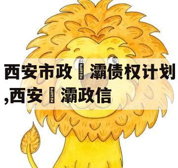 西安市政浐灞债权计划,西安浐灞政信