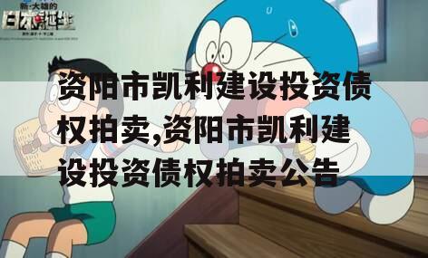 资阳市凯利建设投资债权拍卖,资阳市凯利建设投资债权拍卖公告