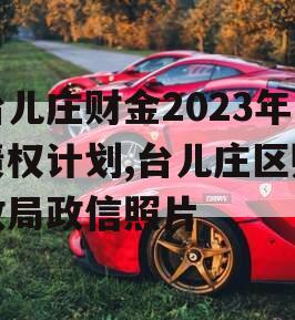 台儿庄财金2023年债权计划,台儿庄区财政局政信照片