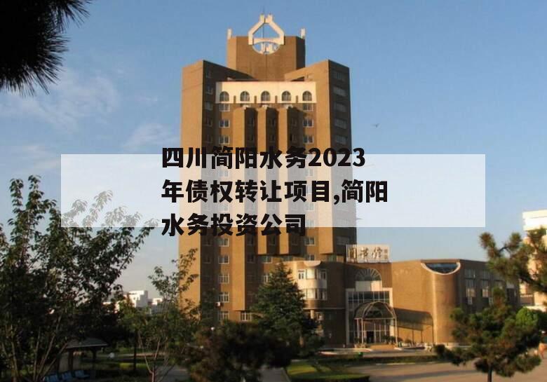 四川简阳水务2023年债权转让项目,简阳水务投资公司