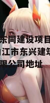 内江东同建设项目半年期,内江市东兴建筑工程有限公司地址