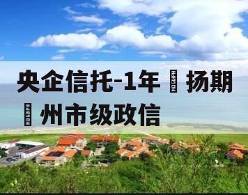 央企信托-1年‮扬期‬州市级政信