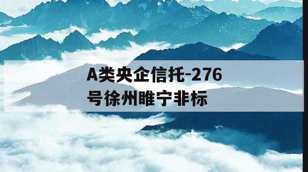 A类央企信托-276号徐州睢宁非标
