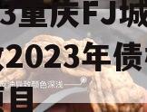 2023重庆FJ城投应收2023年债权产品项目