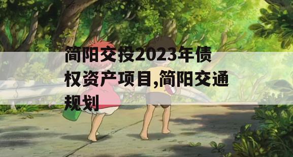 简阳交投2023年债权资产项目,简阳交通规划