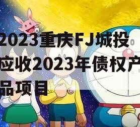 2023重庆FJ城投应收2023年债权产品项目