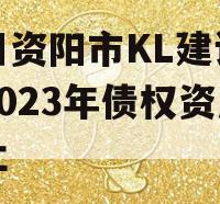 四川资阳市KL建设投资2023年债权资产转让