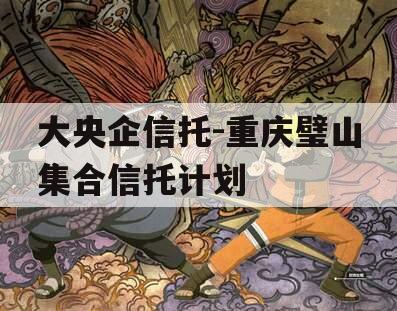 大央企信托-重庆璧山集合信托计划