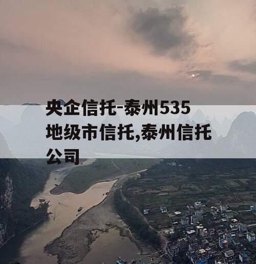 央企信托-泰州535地级市信托,泰州信托公司