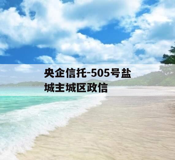 央企信托-505号盐城主城区政信