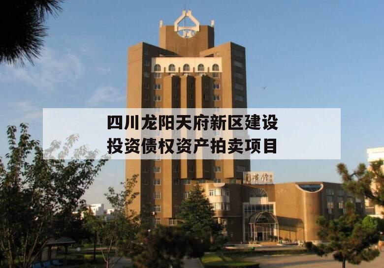 四川龙阳天府新区建设投资债权资产拍卖项目