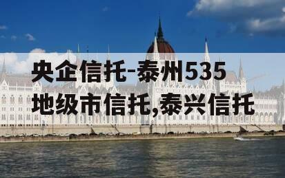 央企信托-泰州535地级市信托,泰兴信托