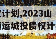 2023山东硕运城投债权计划,2023山东硕运城投债权计划哪里审批