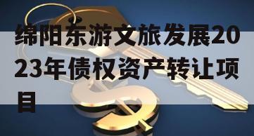 绵阳东游文旅发展2023年债权资产转让项目 绵阳东游文旅发展2023年债权资产转让项目