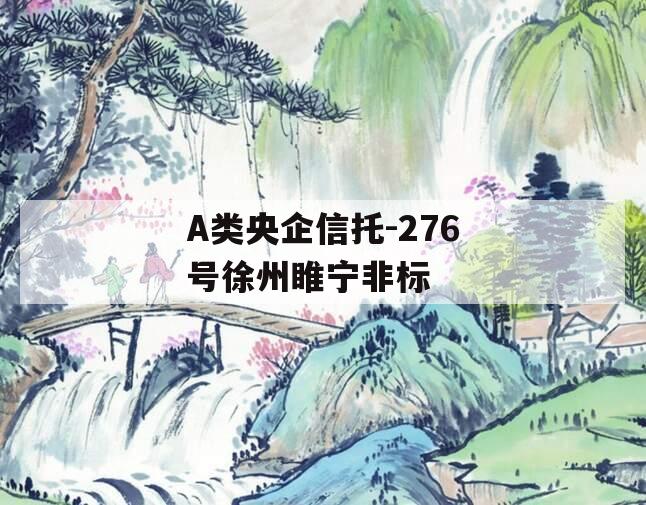 A类央企信托-276号徐州睢宁非标
