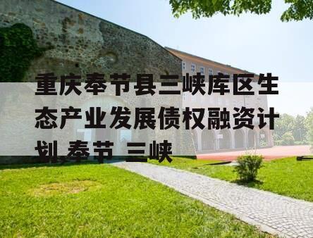 重庆奉节县三峡库区生态产业发展债权融资计划,奉节 三峡