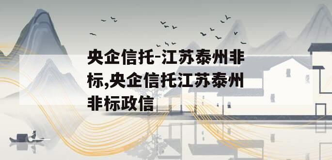 央企信托-江苏泰州非标,央企信托江苏泰州非标政信