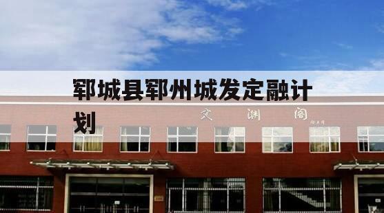 郓城县郓州城发定融计划