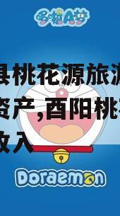 酉阳县桃花源旅游投资债权资产,酉阳桃花源景区收入