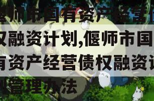 偃师市国有资产经营债权融资计划,偃师市国有资产经营债权融资计划管理办法
