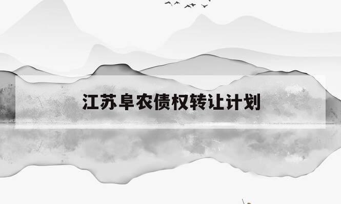 江苏阜农债权转让计划