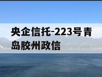 央企信托-223号青岛胶州政信